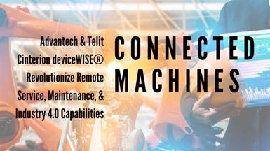 Connected Machines: Advantech Hardware and Telit Cinterion deviceWISE® Revolutionize Remote Service, Maintenance, and Industry 4.0 Capabilities